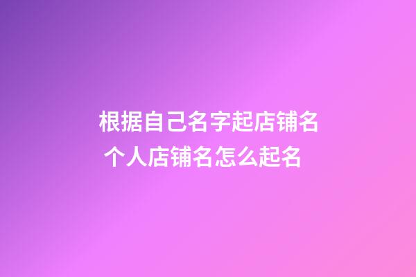 根据自己名字起店铺名 个人店铺名怎么起名-第1张-店铺起名-玄机派